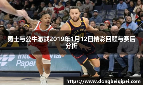 勇士与公牛激战2019年1月12日精彩回顾与赛后分析