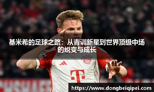 基米希的足球之路：从青训新星到世界顶级中场的蜕变与成长